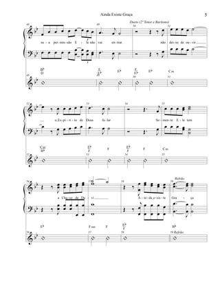 &
?
&
bb
bb
bb
48
œ œ œ œ œ œ œ œ œ
3
su a per mis são E le não
œ œ œ œ œ œ
œ
œ
œ œœ œœ
3
48
|
Bb
D
49
.œ j
œ ˙
vai en trar
.œ
J
œ ˙
49
| |
F
Eb Eb
50
Ó Œ ‰ J
œ
não
Ó Œ ‰ J
œ
50
| |
F
Eb Eb
Dueto (2º Tenor e Barítono)
51
œ œ œ œ ˙
dei xe de ou vir
œ œ œ œ ˙
51
|
Cm
- - - - - - -
&
?
&
bb
bb
bb
52
œ ‰
J
œ œ œ œ œ
oIEs pí ri to de
œ
‰ J
œ œ œ œ œ
52
|
Cm
Bb
53
.œ
J
œ ˙
Deus fa lar
.œ
J
œ ˙
53
| |
Eb
F
F
54
Ó Œ. j
œ
So
Ó Œ. J
œ
54
| |
Eb
F
F
55
œ œ œ œœ ˙˙
men te E le tem
œ œ œ œœ ˙˙
55
|
Cm
- - - - - - -
&
?
&
bb
bb
bb
56
Œ ‰
J
œœ œœ œœ œœ œœ
a Cha ve de Da
Œ ‰ J
œœ œœ œœ œ
œ
œ
œ
56
|
Eb
57˙ ˙
vi
w
w
w
57
| |
Fsus F
58
Œ ‰
J
œ
œ
œœ œœ œœ œœ
A in daIe xis te
Œ ‰
j
œ
œ
œ
œ
œ
œ
œ
œ
œ
œ
58
|
Eb
F
59 ..œœ
J
œœ ˙˙
Gra ça
.
.
œ
œ
J
œ
œ
˙
˙
59
|
Bb
Refrão
Refrão
- - -- - - -
5Ainda Existe Graça
 