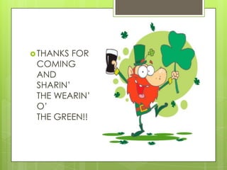 THANKS FOR
COMING
AND
SHARIN’
THE WEARIN’
O’
THE GREEN!!
 