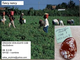 fancy nancy
DRAGON VEIN AGATE CAB
45x35x8mm
SB $ 2.50
S/H $2 - i combine
salsa_anytime@yahoo.com
 