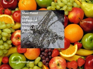 Silver Plated
Chain
10 Pieces of
Mixed Chain
$3plus3.25
Shipping
tazmacc@Hotmail.com
 