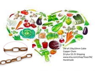 1M of 15by10mm Cable
Copper Chain
$3 plus $3.25 Shipping
www.etsy.com/shop/TexasTAZ
Handmade
 