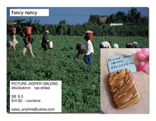 fancy nancy
PICTURE JASPER OBLONG
49x34x6mm top drilled
SB $ 3
S/H $2 - i combine
salsa_anytime@yahoo.com
 