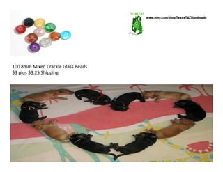 5 Sets of Antique Silver
Bead Caps
$3 Plus $3.25 Shipping
Last Set
100 8mm Mixed Crackle Glass Beads
$3 plus $3.25 Shipping
 