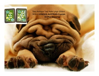 Two Antique Two Hole Large Sliders
With 4 JONQUIL AUSTRIAN Crystals
$5 Plus Shipping
 