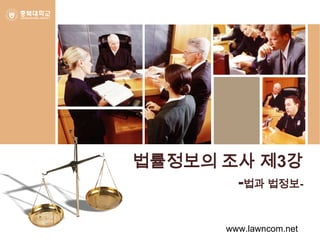 법률정보의 조사 제3강
-법과 법정보-
www.lawncom.net
 