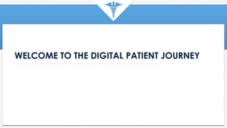 WELCOME TO THE DIGITAL PATIENT JOURNEY
 