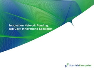 Innovation Network Funding:
Bill Corr, Innovations Specialist
 