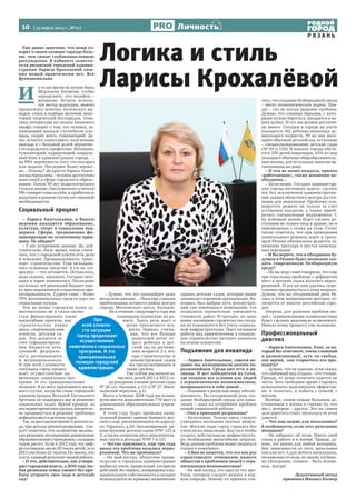 10  [ 25 марта 2014 г., №12 ]
Р Я З А Н Ь
Личность
Уже давно замечено, что вещи го-
ворят о своем хозяине гораздо боль-
ше, чем самые глубокомысленные
рассуждения. В кабинете замести-
теля рязанской городской админи-
страции Ларисы Крохалевой лиш-
них вещей практически нет. Все
функционально.
И 
в то же время не нужно быть
Шерлоком Холмсом, чтобы
определить: его хозяйка –
женщина. Кстати, исполь-
зуя метод дедукции, можно
продолжить цепочку логических вы-
водов: стиль в подборе мелочей, неко-
торый творческий беспорядок, тема-
тика литературы на полках книжного
шкафа говорят о том, что человек, за-
нимающий данную служебную пло-
щадь, скорее всего, гуманитарий. Да-
лее остается сопоставить полученные
выводы и с большой долей вероятно-
сти определить профессию. Женщина,
гуманитарий, курирующий социаль-
ный блок в администрации города , –
на 99%  вероятность того, что она врач
или педагог. Последнее более вероят-
но… Почему? Да просто Лариса Анато-
льевна Крохалева – человек достаточно
известный в сфере городского образо-
вания. Почти 30 лет педагогического
стажа и звание «Заслуженного учителя
РФ» говорят сами за себя, и прибегать к
дедукции в данном случае нет никакой
необходимости.
Социальный процент
– Лариса Анатольевна, в Вашем
ведении находятся образование,
культура, спорт и социальная под-
держка. Сферы, традиционно фи-
нансируемые по остаточному прин-
ципу. Не обидно?
– У вас устаревшие данные. Да, дей-
ствительно, было время, когда счита-
лось, что у городской власти есть дела
и поважнее. Промышленность, транс-
порт, строительство. Туда вкладыва-
лись основные средства. А уж на «со-
циалку» – что останется. Оставалось,
надо сказать, маловато. Сегодня ситу-
ация в корне изменилась. Последние
несколько лет рязанский бюджет име-
ет ярко выраженную социальную ори-
ентированность. Судите сами – более
70% муниципальных средств идет на
социальные нужды.
Тем не менее городская казна са-
мостоятельно не в силах полно-
стью финансировать такие
масштабные проекты, как
строительство новых
школ, спортивных ком-
плексов, детских са-
дов. Это делается за
счет софинансирова-
ния бюджетов всех
уровней: федераль-
ного, регионального
и муниципального.
И при всей сложности
ситуации город продол-
жает осуществление на-
меченных социальных про-
грамм. И это принципиальная
позиция. Я не могу припомнить ни од-
ного случая, когда бы глава городской
администрации Виталий Евгеньевич
Артемов не поддержал нас в решении
социальных задач. Яркий пример: за
последнеевремянамудалосьзначитель-
но продвинуться в решении проблемы
дефицита мест в детских садах.
Так,задвагодапостроено3детскихса-
да, три детсада реконструировано.  Сле-
дует отметить, что количество малень-
кихрязанцев,посещающихдошкольные
образовательныеучреждения,скаждым
годом растет. Если в 2012 году эта циф-
ра составляла около 20 тысяч детей, то в
2013 уже более 21 тысячи. По-моему, это
и есть главный результат нашей работы.  
– И что, действительно, как утверж-
дает городская власть, к 2016 году лю-
бая рязанская семья сможет без про-
блем устроить свое чадо в детский
сад?
– Думаю, что это произойдет даже
несколько раньше… Пока еще самыми
проблемными остаются район центра
города, Московского шоссе, Кальное.
Но в течение следующего года мы
планируем полностью их ре-
шить. Здесь речь идет о
детях трехлетнего воз-
раста. Однако, учиты-
вая, что все больше
родителей хотят от-
дать ребенка в дет-
ский сад по достиже-
нии возраста 2-х лет,
при строительстве и
реконструкции садов
мы предусматриваем и
такие группы.
Уже сейчас мы начали за-
числять детей 2011 и 2012 го-
да рождения в новые детские сады
№ 26 (ул. Кальная, д.11) и № 27 (Васи-
льевский переулок, д.1).
Всего в течение 2014 года мы плани-
руем ввести дополнительно 770 мест в
дошкольных образовательных учреж-
дениях.
В этом году будет проведен капи-
тальный ремонт здания бывшего дет-
ского сада, расположенного по адресу:
ул. Горького, д.20. Запланирована  ре-
конструкция детских садов №№ 123 и
2, а также открытие двух дополнитель-
ных групп в детсадах №№ 7 и 157.   
– Честно признаюсь, еще три года
назад эта проблема казалась нераз-
решимой. Что же произошло?
– На мой взгляд, областное прави-
тельство и городская администрация
выбрали очень правильный алгоритм
действий. Во-первых, возвращены в му-
ниципальную собственность и сегодня
используются по прямому назначению
здания детских садов, которые ранее
занимали сторонние организации. Во-
вторых, был выбран путь реконструк-
ции уже имеющихся помещений, что
позволило значительно уменьшить
стоимость работ. В-третьих, не одно
новое жилищное строительство сегод-
ня не планируется без учета социаль-
ной инфраструктуры. Идет активная
работа над привлечением в социаль-
ное строительство частного капитала
на основе концессии.
Подъемник для инвалида
– Лариса Анатольевна, совсем не-
давно мы аплодировали нашим па-
ралимпийцам. Среди них есть и ря-
занцы. И вот победители из Сочи,
где созданы все условия для людей
с ограниченными возможностями,
возвращаются к себе домой…
– Понимаю и разделяю вашу обеспо-
коенность. На сегодняшний день соз-
дание безбарьерной среды для инва-
лидов – одна из острейших проблем
нашей социальной работы.
– Она в принципе разрешима?
– Безусловно. Только здесь следует
учитывать несколько важных момен-
тов. Многие годы город строился без
учета нужд инвалидов. Для того чтобы
создать действующую инфраструкту-
ру, необходимы масштабные затраты.
Ведь данная проблема может решаться
только в комплексе.
– А Вам не кажется, что это как раз
характеризует отношение нашего
общества к проблемам людей с огра-
ниченными возможностями?
– На мой взгляд, это одна из тех про-
блем, которую следует решать в пер-
вую очередь. Почему-то принято счи-
тать, что создание безбарьерной среды
– чисто технологическая задача. Пан-
дус – это не всегда решение проблем.
Думаю, что главные барьеры, с кото-
рыми нужно бороться, находятся в на-
ших душах. И тут мы делаем достаточ-
но много. Сегодня в городе на учете
находится 162 ребенка-инвалида до-
школьного возраста, 99 из них посе-
щают обычный детский сад, остальные  
– специализированные детские сады 
(№ 65 и 120). В школах города обуча-
ется 359 детей-инвалидов, 65% из них
посещают обычные общеобразователь-
ные школы, для остальных занятия ор-
ганизованы на дому.
– И тем не менее пандусы, причем
«работающие», также жизненно не-
обходимы…
– Безусловно. Сегодня администра-
ция города поставила задачу: сделать
все без исключения административ-
ные здания областного центра доступ-
ными для инвалидов. Проблему пла-
нируется решать не только за счет
установки пандусов, а также приоб-
ретать специальные подъемники. С
их помощью можно будет сделать до-
ступным не только вход в здание, но и
перемещения с этажа на этаж. Стоит
также отметить, что при проведении
капитального ремонта дорог и троту-
аров Рязани обязательно делается за-
нижение тротуара в местах пешеход-
ных переходов.
– И Вы верите, что в обозримом бу-
дущем в Рязани будет возможно соз-
дать современную безбарьерную
среду?
– Но вы ведь сами говорили, что еще
три года назад проблема с дефицитом
мест в детских садах казалась нераз-
решимой. И все же нам удалось суще-
ственно продвинуться в этом вопросе.
Думаю, что на сегодняшний день Ря-
зань в этом направлении выгодно от-
личается от многих российских горо-
дов.  
Уверена, для решения проблем лю-
дей с ограниченными возможностями
будет сделано максимум возможного.
Начало этому процессу уже положено.
Профессиональный
диагноз
– Лариса Анатольевна, блок, за ко-
торый Вы отвечаете, очень сложный
и разноплановый, есть ли свобод-
ное время, как стараетесь его про-
водить?
– Думаю, что не удивлю, если скажу,
что любимый вид отдыха – это чтение.
Правда, от души почитать удается не
часто. Зато свободное время стараюсь
использовать максимально эффектив-
но: и почитать, и побыть с семьей, с
внуком.
Вообще, своим самым большим до-
стижением в жизни я считаю то, что
мы с дочерью – друзья. Это на самом
деле дорогого стоит, поскольку не всем
удается.
– Что еще важно для начальника?
В особенности, если этот начальник
женщина?
– Не забывать об этом. Иметь свой
стиль в работе и в жизни. Правда, ду-
маю, это важно для любой женщины.
Вне зависимости от того, начальник
она или нет. А для любого начальника,
независимо от пола, по моему глубоко-
му убеждению, главное – быть челове-
ком,  всегда!
Дедуктивный метод
применял Михаил Колкер
Логика и стиль
Ларисы Крохалёвой
При
всей сложно-
сти ситуации
город продолжает
осуществление
намеченных социальных
программ. И это
принципиальная
позиция городской
администрации.
 