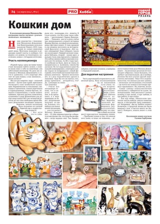 24 [ 25 марта 2014 г., №12 ]
Р Я З А Н Ь
Хобби
Кошкин домВ коллекции рязанца Михаила Ви-
ноградова около пятисот «усатых-
полосатых» экспонатов.
Н
аше знакомство с пенсионе-
ром Михаилом Демьянови-
чем Виноградовым началось
накануне Нового 2014 года,
в один из самых морозных
дней зимы. Мужчина позвонил в ре-
дакцию нашей газеты и сообщил, что
рядом с его домом, на теплотрассе, по-
селилась кошка с четырьмя котятами.
Участь коллекционера
«Родной город» сразу же помог пуши-
стым малышам найти хозяев, а кош-
ку-маму взял к себе на попечение сам
заботливый пенсионер. На днях мы за-
глянули к Михаилу Демьяновичу в го-
сти и удивились: в его квартире оби-
тает не одна кошка, а как минимум…
около пятисот!
«Вы как раз вовремя: март – кошачий
месяц!» – шутит наш герой, приглашая
посмотреть свою необычную коллек-
цию. Керамические и стеклянные, гли-
няные и тряпичные, кошки-перечницы
и карандашницы, кошки-брелки, ко-
пилки и подсвечники, а также кошки-
чайники, тарелки, кружки, кошелечки,
кулончики и даже флакончики для ду-
хов в виде кошек! Вот уже четвертый де-
сяток лет все свое свободное время Ми-
хаил Демьянович посвящает кошкам.
Впрочем, начало коллекции
было положено его дочкой
Ларисой еще в подростко-
вом возрасте.
– Все дети
что-то соби-
рали: кто – календари, кто – монеты. Я
стала думать, что бы и мне такое соби-
рать, – рассказывает Лариса Виногра-
дова. – Попалась как-то в руки статья
про ленинградского ученого историка
Вадима Масона, который коллекциони-
ровал фигурки кошек. К тому времени
я уже решила поступать на историче-
ский факультет и подумала: «Вот ка-
кое совпадение! Буду собирать такую
же коллекцию!» Первый экспонат пода-
рила бабушка, второй – папин друг, а
дальше стала сама прилагать старания.
Это сейчас можно пойти в магазин и ку-
пить все что хочешь. А в 80-е годы тако-
го изобилия не было. Дело не очень-то
продвигалось и, возможно, совсем бы
заглохло. Но тут подключился папа! Из
каждой командировки, санатория и до-
ма отдыха он возвращался с новой фи-
гуркой, статуэткой или пушистым плю-
шевым комочком. Прошло несколько
лет, и к делу подключились друзья и
знакомые. Куда бы кто ни поехал, ото-
всюду привозили… догадайтесь, что?
Да, сувениры на коша-
чью тематику.
– Участь кол-
лекционера та-
кова, что и на
день рож де-
ния, и на празд-
ники, и в знак
внимания он бу-
дет непременно
получать от сво-
их близких что-
нибудь для попол-
нения коллекции,
– рассказывает
Михаил Демьяно-
вич. – И само мировосприятие собира-
теля настроено так, что куда бы ни при-
шел – везде видишь свое. Так, бывает,
зайдешь в магазин техники, а выйдешь
с очередной кошкой…
Для поднятия настроения
Часть персонажей отправляется в об-
менный фонд. Ведь коллекционерам
на их жизненном
пути очень ча-
сто встреча-
ются другие
коллекцио-
неры, у кото-
рых именно
такого ко-
тика как раз
нет. Впрочем,
запасник же-
лательно фор-
мировать раз-
ноп ла новы й,
потому что ино-
гда в обмен на котов
могут пригодиться, например, ежики.
– Проблема только в том, что иногда
всех своих «в лицо» не помнишь, – де-
лится тонкостями дела Михаил Демья-
нович. – За несколько десятков лет кол-
лекция собралась такая большая, что
требует систематизации. Да и вообще,
неплохо бы всех усатых друзей пере-
считать поголовно. Пока что я ограни-
чился тем, что заказал для них «домик»
– несколько застекленных стеллажей
– где почти все кошки в настоящее вре-
мя и «проживают». Но, конечно, не все.
Самые «умные» кошки-магнитики
поселились у собирателя на кухне, на
холодильнике. Они расскажут своему
хозяину и про жизнь, и про любовь, и
про работу, и про отдых.
– Как иду мимо, обязательно про-
читаю какую-нибудь умную кошачью
мысль, и настроение сразу повышает-
ся! Например: «Вы не любите кошек?
Возможно, в прошлой жизни вы были
мышью!» или «Счастья много не бы-
вает!» Поверьте, кошки знают в этом
толк!
Коллекцию кошек изучала
Галина Горбунова
– рассказывает
Михаил Демьяно-
потому что ино-
гда в обмен на котов
гуркой, статуэткой или пушистым плю-
шевым комочком. Прошло несколько
лет, и к делу подключились друзья и
знакомые. Куда бы кто ни поехал, ото-
всюду привозили… догадайтесь, что?
Да, сувениры на коша-
чью тематику.
– Участь кол-
лекционера та-
кова, что и на
день рож де-
ния, и на празд-
ники, и в знак
внимания он бу-
дет непременно
получать от сво-
их близких что-
нибудь для попол-
нения коллекции,
– рассказывает
Для поднятия настроения
Часть персонажей отправляется в об-
менный фонд. Ведь коллекционерам
на их жизненном
пути очень ча-
сто встреча-
ются другие
коллекцио-
неры, у кото-
рых именно
такого ко-
тика как раз
нет. Впрочем,
запасник же-
лательно фор-
мировать раз-
ноп ла новы й,
потому что ино-
нения коллекции,
– рассказывает
пути очень ча-
сто встреча-
ются другие
коллекцио-
неры, у кото-
рых именно
такого ко-
тика как раз
нет. Впрочем,
запасник же-
лательно фор-
мировать раз-
ноп ла новы й,
потому что ино-
нибудь для попол-
нения коллекции,
– рассказывает
Михаил Демьяно-
вич. – И само мировосприятие собира-
теля настроено так, что куда бы ни при-
шел – везде видишь свое. Так, бывает,
хов в виде кошек! Вот уже четвертый де-
сяток лет все свое свободное время Ми-
хаил Демьянович посвящает кошкам.
Впрочем, начало коллекции
было положено его дочкой
внимания он бу-
дет непременно
получать от сво-
их близких что-
нибудь для попол-было положено его дочкой
Ларисой еще в подростко-
вом возрасте.
– Все дети
что-то соби-
нибудь для попол-
нения коллекции,
– рассказывает
Михаил Демьяно-
вич. – И само мировосприятие собира-
теля настроено так, что куда бы ни при-
шел – везде видишь свое. Так, бывает,
Фотоавтора
Даже среди нескольких сотен экспонатов найдется один самый любимый!
У Михаила Демьяновича это – деревянная мозаика «Кошки на дереве».
 