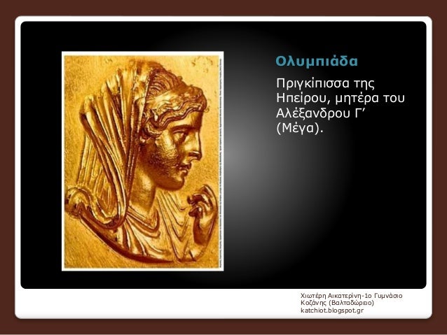 ÎŸÎ»Ï…Î¼Ï€Î¹Î¬Î´Î±
Î ÏÎ¹Î³ÎºÎ¯Ï€Î¹ÏƒÏƒÎ± Ï„Î·Ï‚
Î—Ï€ÎµÎ¯ÏÎ¿Ï…, Î¼Î·Ï„Î­ÏÎ± Ï„Î¿Ï…
Î‘Î»Î­Î¾Î±Î½Î´ÏÎ¿Ï… Î“â€™
(ÎœÎ­Î³Î±).
Î§Î¹Ï‰Ï„Î­ÏÎ· Î‘Î¹ÎºÎ±Ï„ÎµÏÎ¯Î½Î·-1Î¿ Î“Ï…Î¼Î½Î¬ÏƒÎ¹Î¿
ÎšÎ¿Î¶Î¬Î½Î·Ï‚ (Î’Î±Î»Ï„Î±Î´ÏŽÏÎµÎ¹Î¿)
k...