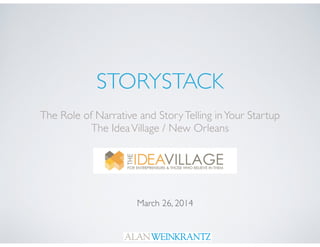 STORYSTACK
The Role of Narrative and StoryTelling inYour Startup	

The IdeaVillage / New Orleans
March 26, 2014
 