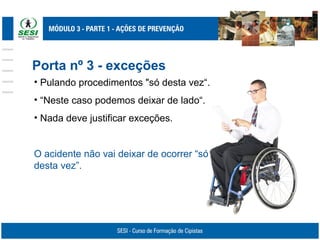 Porta nº 3 - exceções
• Pulando procedimentos "só desta vez“.
• “Neste caso podemos deixar de lado“.
• Nada deve justificar exceções.
O acidente não vai deixar de ocorrer “só
desta vez”.
 