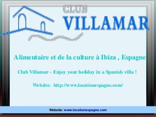 Alimentaire et de la culture à Ibiza , Espagne
Website: http://www.locationespagne.com/
Club Villamar - Enjoy your holiday in a Spanish villa !
Website: www.locationespagne.com
 