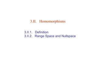 3.II. Homomorphisms
3.II.1. Definition
3.II.2. Range Space and Nullspace
 