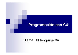 ProgramaciProgramacióónn con C#con C#
Tema : El lenguaje C#
 