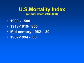U.S.Mortality Index
(annual deaths/100,000)
• 1900 - 500
• 1918-1919- 850
• Mid-century-1982 - 30
• 1982-1994 - 60
 