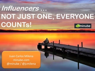 Influencers …
NOT JUST ONE, EVERYONE
COUNTs!
Juan Carlos Milena
minube.com
@minube / @jcmilena
 