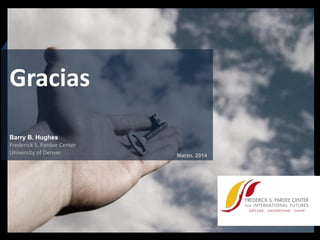 Marzo, 2014
Barry B. Hughes
Gracias
Frederick S. Pardee Center
University of Denver
 