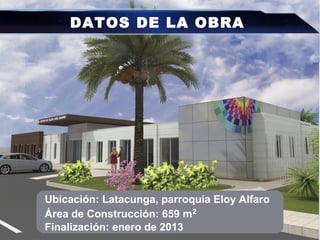DATOS DE LA OBRA
Ubicación: Latacunga, parroquia Eloy Alfaro
Área de Construcción: 659 m2
Finalización: enero de 2013