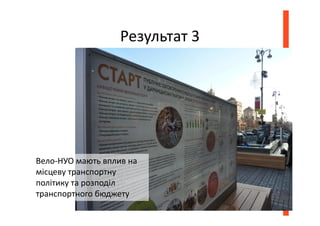 Результат 3
Вело-НУО мають вплив на
місцеву транспортну
політику та розподіл
транспортного бюджету
 