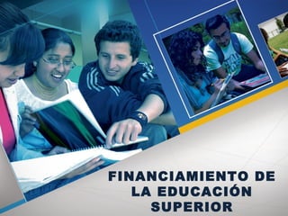 FINANCIAMIENTO DE
LA EDUCACIÓN
SUPERIOR
 