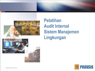 www.proxsis.com
Pelatihan
Audit Internal
Sistem Manajemen
Lingkungan
 