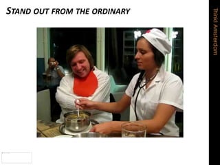 Think!Amsterdam
STAND OUT FROM THE ORDINARY
 