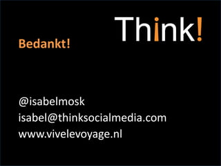 Think!Amsterdam
Bedankt!
@isabelmosk
isabel@thinksocialmedia.com
www.vivelevoyage.nl
 