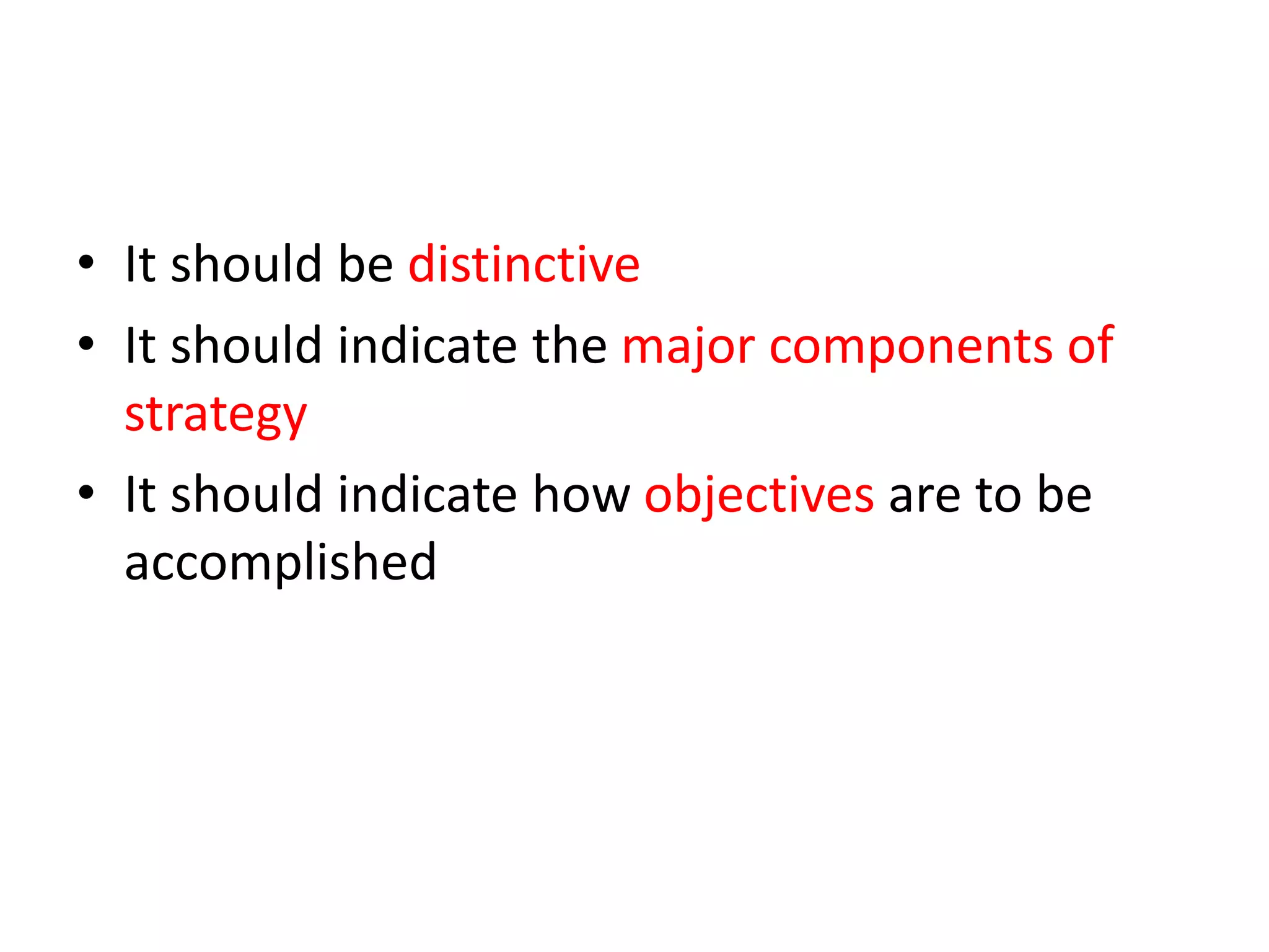 • It should be distinctive
• It should indicate the major components of
strategy
• It should indicate how objectives are to be
accomplished
 
