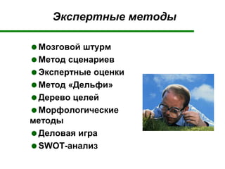Экспертные методы
Мозговой штурм
Метод сценариев
Экспертные оценки
Метод «Дельфи»
Дерево целей
Морфологические
методы
Деловая игра
SWOT-анализ