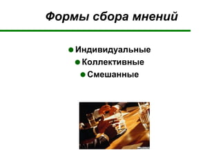 Формы сбора мнений
Индивидуальные
Коллективные
Смешанные