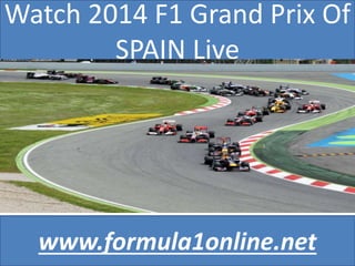 Watch 2014 F1 Grand Prix Of
SPAIN Live
www.formula1online.net
 