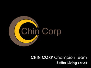 CHIN CORP Champion Team
Better Living For All
 