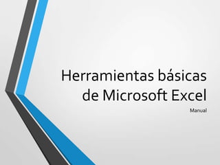 Herramientas básicas
de Microsoft Excel
Manual
 