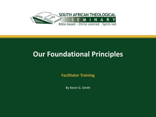 By Kevin G. Smith
Our Foundational Principles
Facilitator Training
 