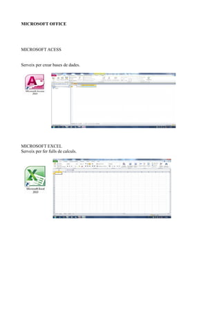 MICROSOFT OFFICE
MICROSOFT ACESS
Serveix per crear bases de dades.
MICROSOFT EXCEL
Serveix per fer fulls de calculs.
 
