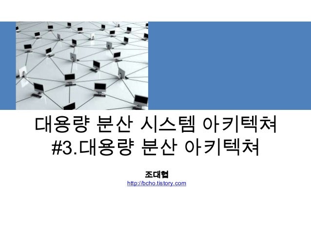 대용량 분산 시스템 아키텍쳐
#3.대용량 분산 아키텍쳐
조대협
http://bcho.tistory.com
 
