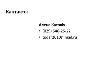 Кантакты
Алена Катовіч
• (029) 546-25-22
• todar2010@mail.ru
 