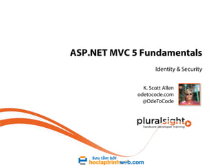 ASP.NET MVC 5 Fundamentals
Identity & Security
K. Scott Allen
odetocode.com
@OdeToCode
 