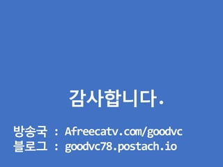 감사합니다.
방송국 : Afreecatv.com/goodvc
블로그 : goodvc78.postach.io
 