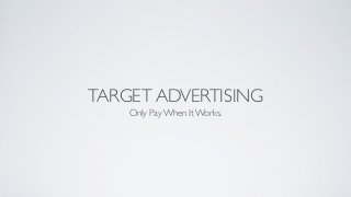 TARGET ADVERTISING
Only Pay When It Works.
 