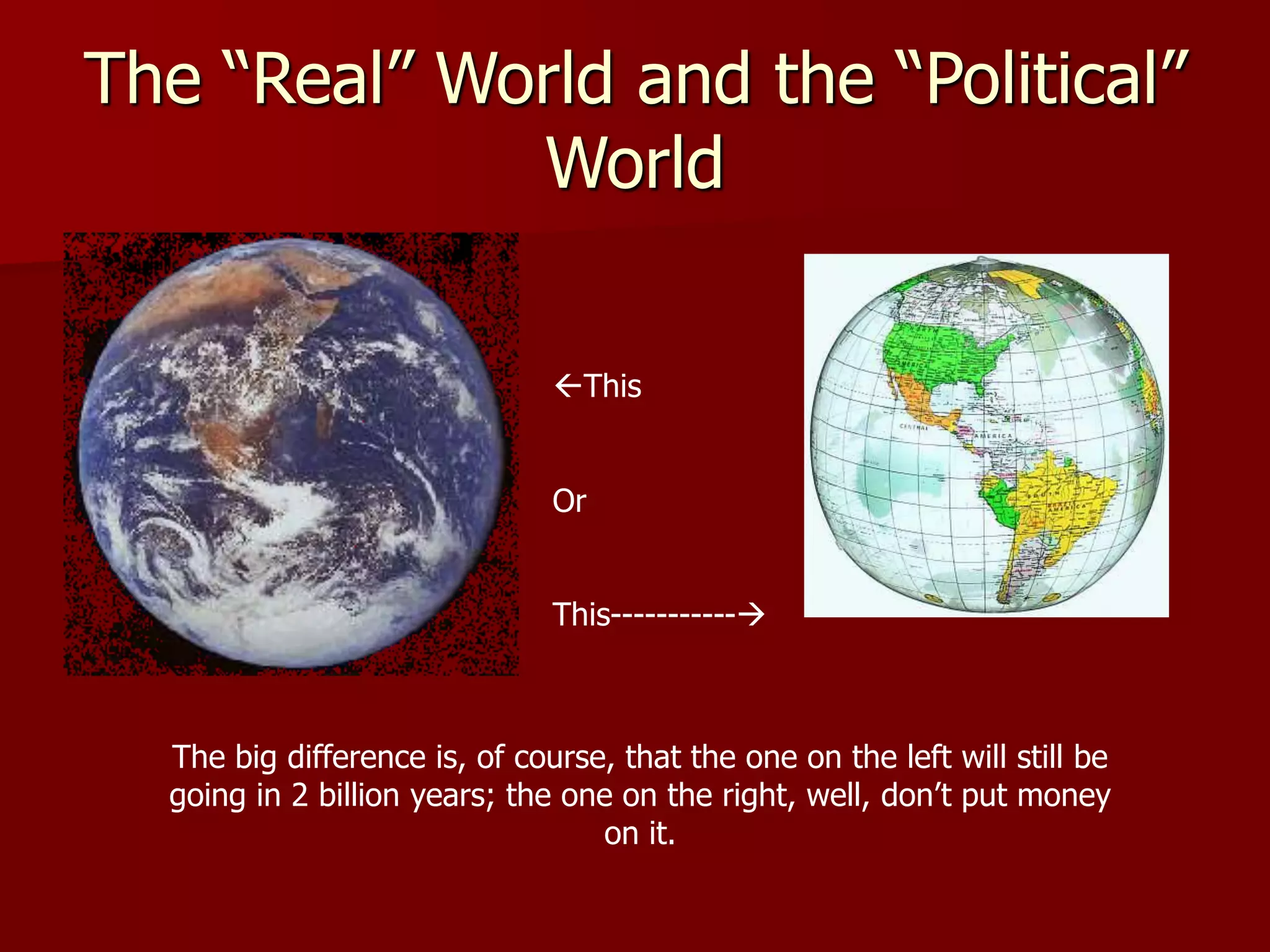 The “Real” World and the “Political”
World
This
Or
This-----------
The big difference is, of course, that the one on the left will still be
going in 2 billion years; the one on the right, well, don’t put money
on it.
 