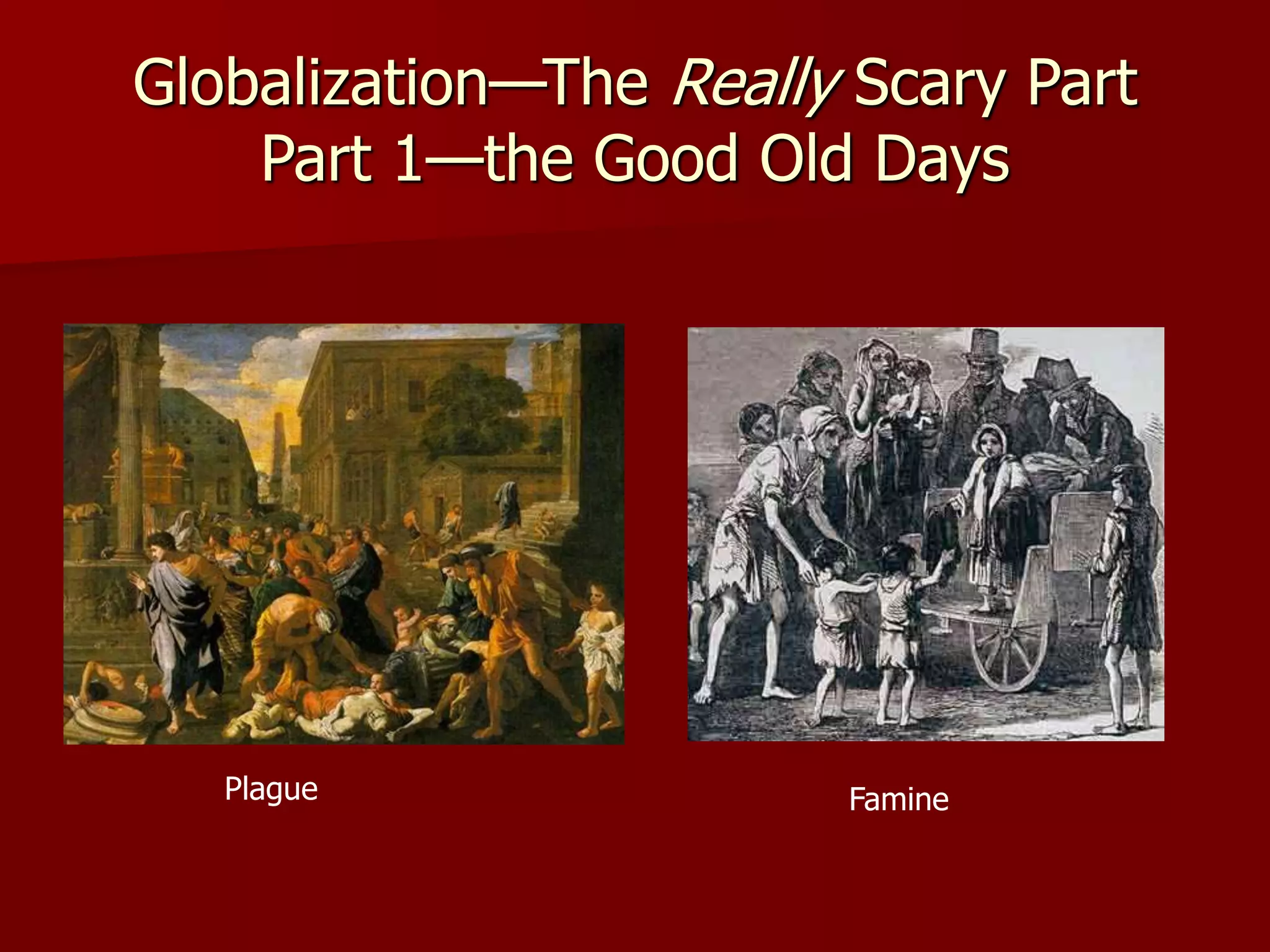 Globalization—The Really Scary Part
Part 1—the Good Old Days
Plague Famine
 