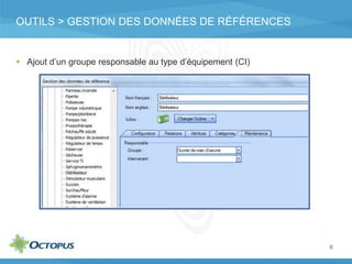 OUTILS > GESTION DES DONNÉES DE RÉFÉRENCES
6
 Ajout d’un groupe responsable au type d’équipement (CI)
 