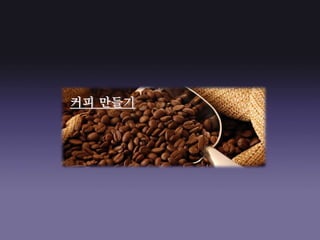 커피 만들기
 