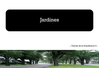 Jardines
.:.Teorías de la Arquitectura V.:.
 