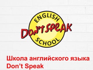 {
Школа английского языка
Don’t Speak
 