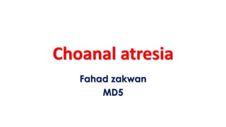 Choanal atresia
Fahad zakwan
MD5
 