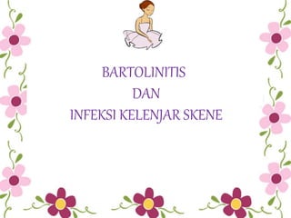 BARTOLINITIS
DAN
INFEKSI KELENJAR SKENE
 