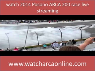 watch 2014 Pocono ARCA 200 race live
streaming
www.watcharcaonline.com
 